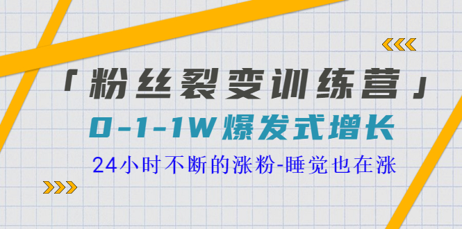 （202207248期）「粉丝裂变训练营」0-1-1w爆发式增长，24小时不断的涨粉-睡觉也在涨-16节课