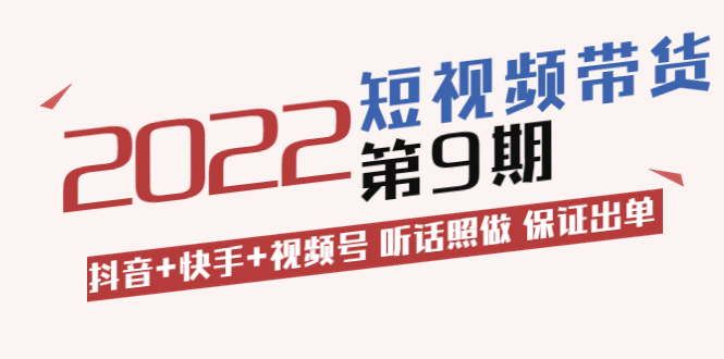 （202207294期）李鲆·短视频带货第9期：抖音+快手+视频号 听话照做 保证出单（价值3299元)