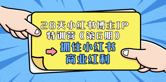 （202207272期）28天小红书博主IP特训营《第6期》，抓住小红书商业红利 (价值1999)