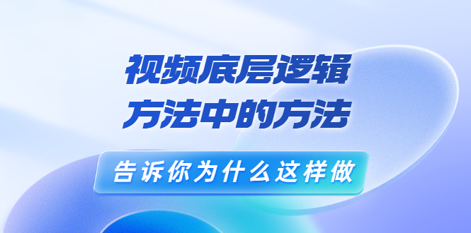 （202207253期）鬼哥短视频底层逻辑，方法中的方法，告诉你为什么这样做（21节视频课）