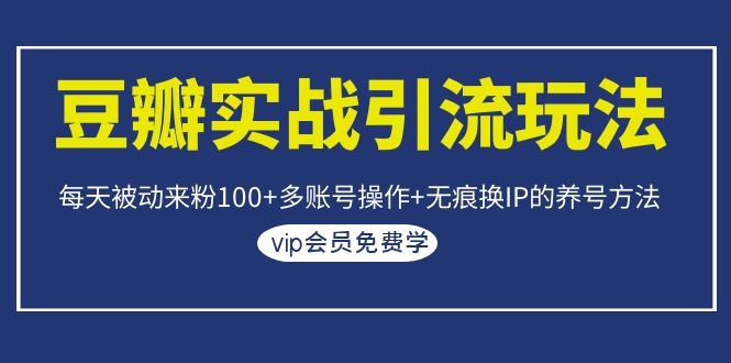 （202002004）豆瓣实战引流玩法，每天被动来粉100+多账号操作+无痕换IP的养号方法