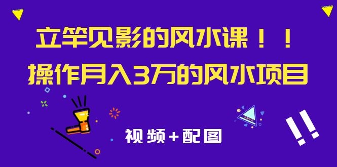 （202002019）立竿见影的风水课，操作月入30000+的风水项目《视频+配图》