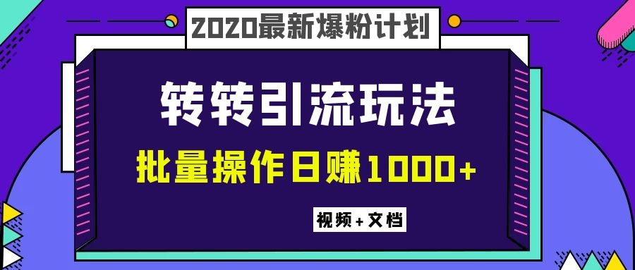 （202002033）2020最新爆粉计划，转转引流玩法，批量操作日赚1000+（视频+文档）