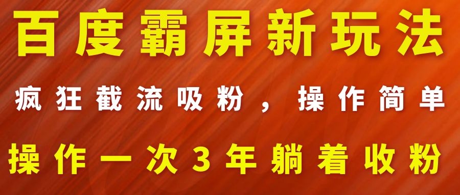 （202002047）百度霸屏新玩法，疯狂截流吸粉，操作简单，操作一次3年躺着收粉（2套课程）