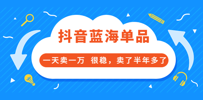 （202208008期）酷酷说钱付费文章：抖音蓝海单品，一天卖一万 很稳，卖了半年多了