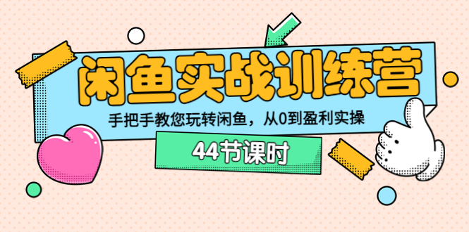 （202208083期）闲鱼实战训练营：手把手教您玩转闲鱼，从0到盈利实操（44节课时）