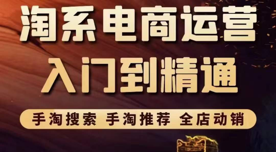 （202208037期）淘系电商入门到精通 手淘搜索，手淘推荐，全店动销 （价值1099元）