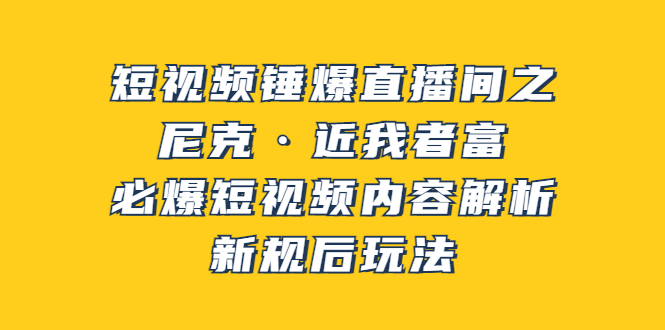 （202208171期）短视频锤爆直播间之：尼克·近我者富，必爆短视频内容解析，新规后玩法