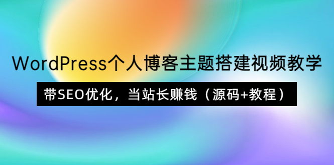 （202208244期）WordPress个人博客主题搭建视频教学，带SEO优化，当站长赚钱（源码+教程）