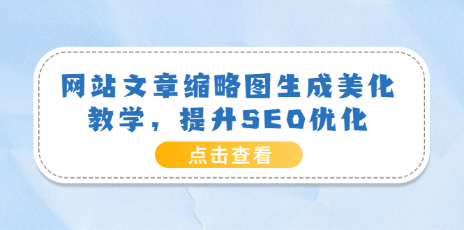 （202208219期）网站文章缩略图生成美化教学，提升SEO优化（教程+程序）