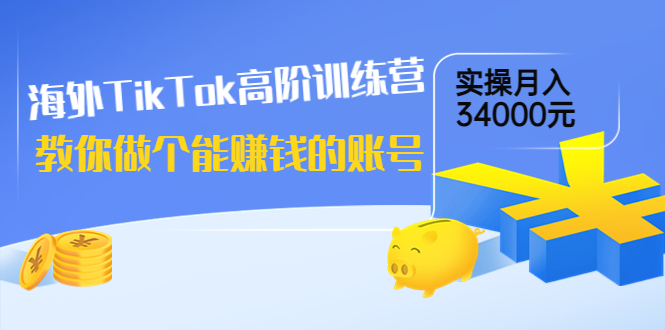 （202208290期）海外TikTok高阶训练营：教你做个能赚钱的账号，实操月入34000元！