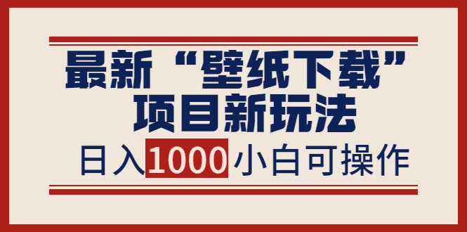 （202208326期）最新“壁纸下载”项目新玩法，小白零基础照抄也能日入1000+