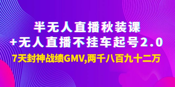 （202209095期）半无人直播秋装课+无人直播不挂车起号2.0：7天封神战绩GMV两千八百九十二万