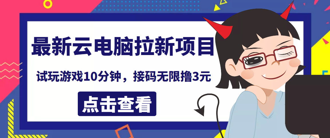 （202209071期）最新云电脑平台拉新撸3元项目，10分钟账号，可批量操作【详细视频教程】