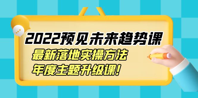 （202209129期）2022预见未来趋势课：最新落地实操方法，年度主题升级课！