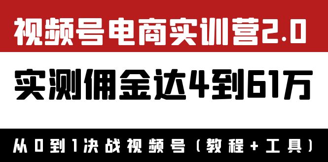 （202209115期）外面收费1900×视频号电商实训营2.0：实测佣金达4到61万（教程+工具）