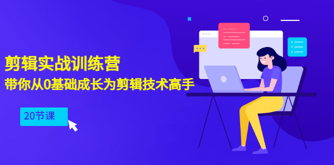 （202207071期）剪辑实战训练营：带你从0基础成长为剪辑技术高手（20节课）