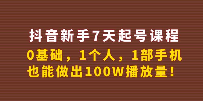 （202209150期）抖音新手7天起号课程：0基础，1个人，1部手机，也能做出100W播放量！