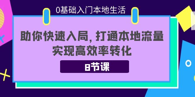 （202209225期）0基础入门本地生活：助你快速入局，8节课带你打通本地流量，实现高效率转化