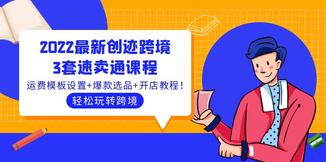 （202209212期）2022最新创迹跨境3套速卖通课程：运费模板设置+爆款选品+开店教程！