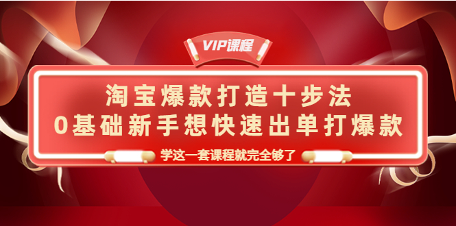 （202210174期）淘宝爆款打造十步法，0基础新手想快速出单打爆款，学这一套课程就完全够了