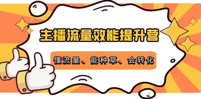 （202210152期）主播流量效能提升营：懂流量、能种草、会转化，清晰明确方法规则