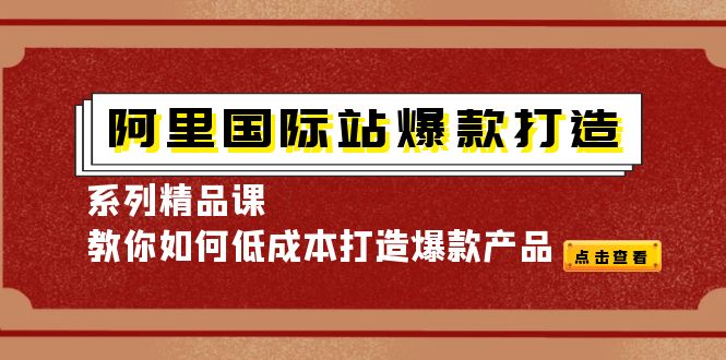 （202210143期）阿里国际站爆款打造系列精品课，教你如何低成本打造爆款产品