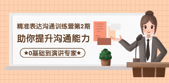 （202210134期）精准表达沟通训练营第2期：助你提升沟通能力，0基础到演讲专家