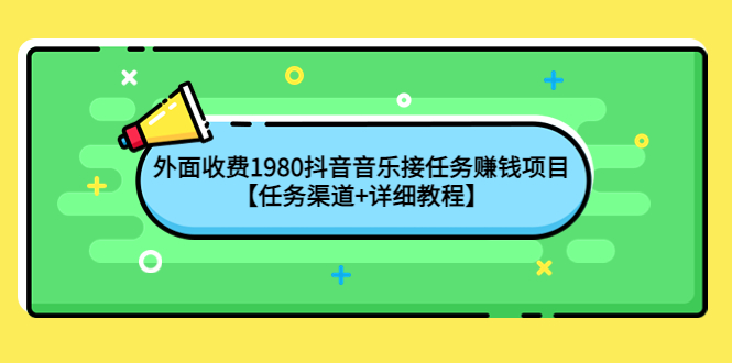 （202210131期）外面收费1980抖音音乐接任务赚钱项目【任务渠道+详细教程】