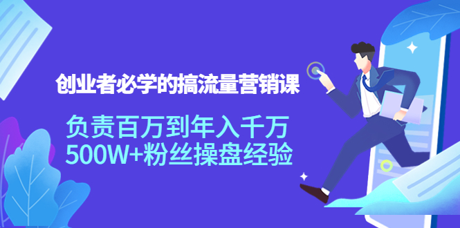 （202210081期）创业者必学的搞流量营销课：负责百万到年入千万，500W+粉丝操盘经验