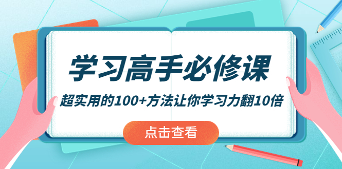 （202210039期）学习高手必修课：超实用的100+方法让你学习力翻10倍！