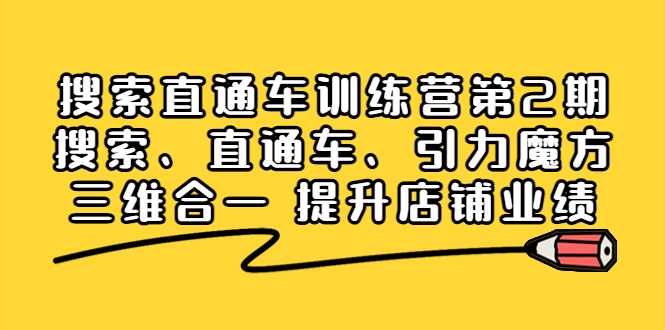 （202209182期）搜索直通车训练营第2期：搜索、直通车、引力魔方三维合一 提升店铺业绩！