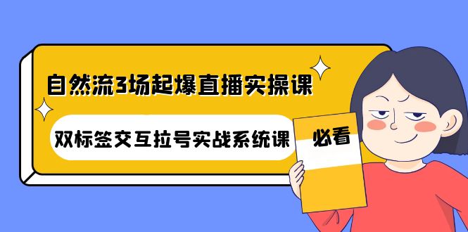 （202210251期）自然流3场起爆直播实操课：双标签交互拉号实战系统课